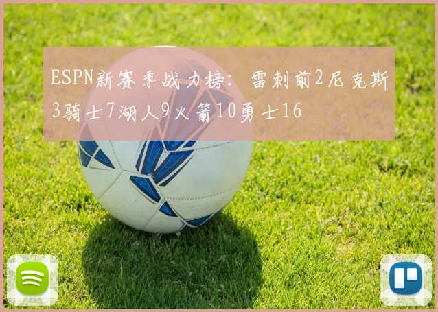 ESPN新赛季战力榜：雷刺前2尼克斯3骑士7湖人9火箭10勇士16
