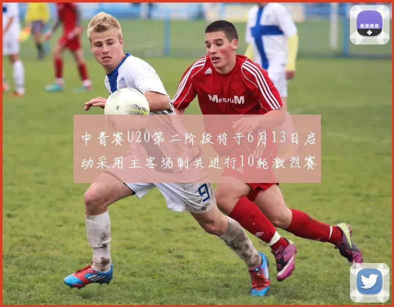 中青赛U20第二阶段将于6月13日启动采用主客场制共进行10轮激烈赛事