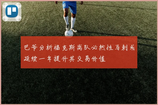巴爷分析福克斯离队必然性马刺或延续一年提升其交易价值